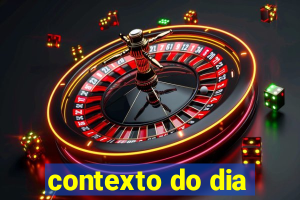 contexto do dia